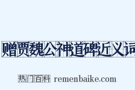 赠贾魏公神道碑近义词是什么意思的图片
